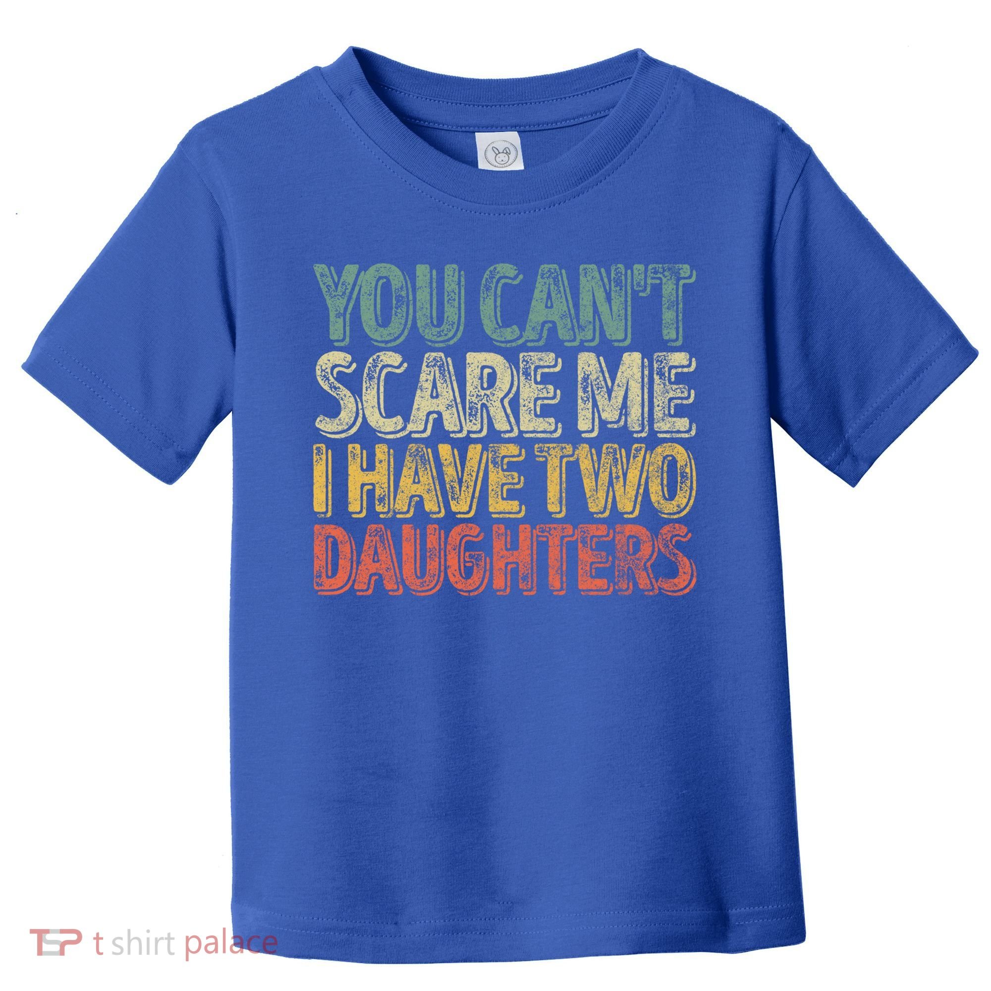 Funny FatherS Day You CanT Scare Me I Have Two Daughters Funny Gift Toddler T-Shirt