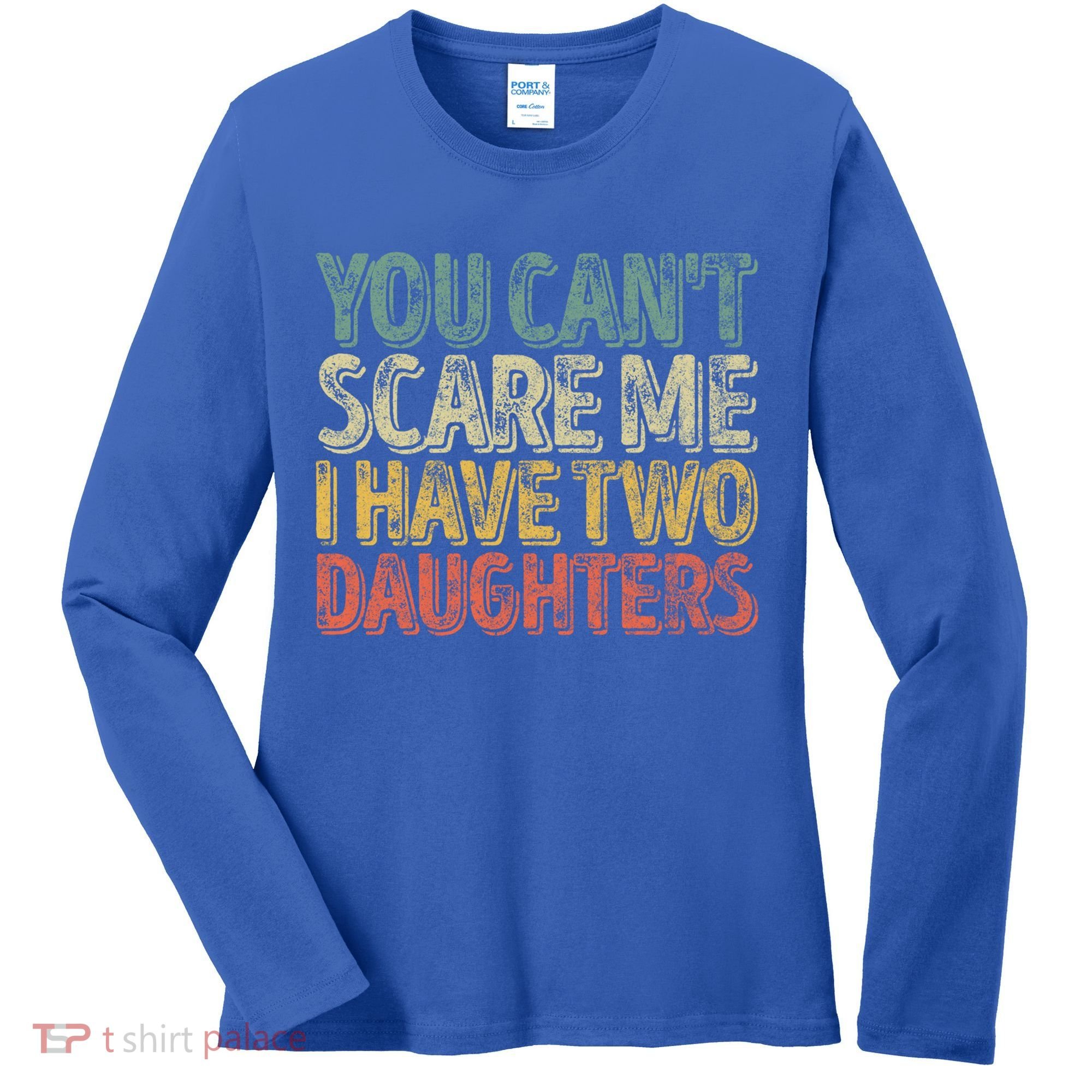 Funny FatherS Day You CanT Scare Me I Have Two Daughters Funny Gift Women's Long Sleeve Shirt