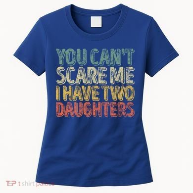Funny FatherS Day You CanT Scare Me I Have Two Daughters Funny Gift Women's T-Shirt