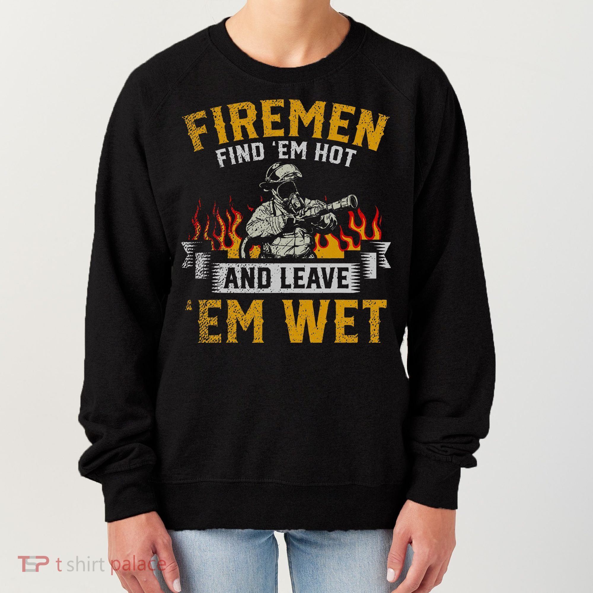 Fireman Find Em Hot And Leave Em Wet Women's Sweatshirt