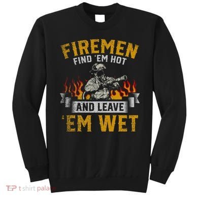 Fireman Find Em Hot And Leave Em Wet Sweatshirt