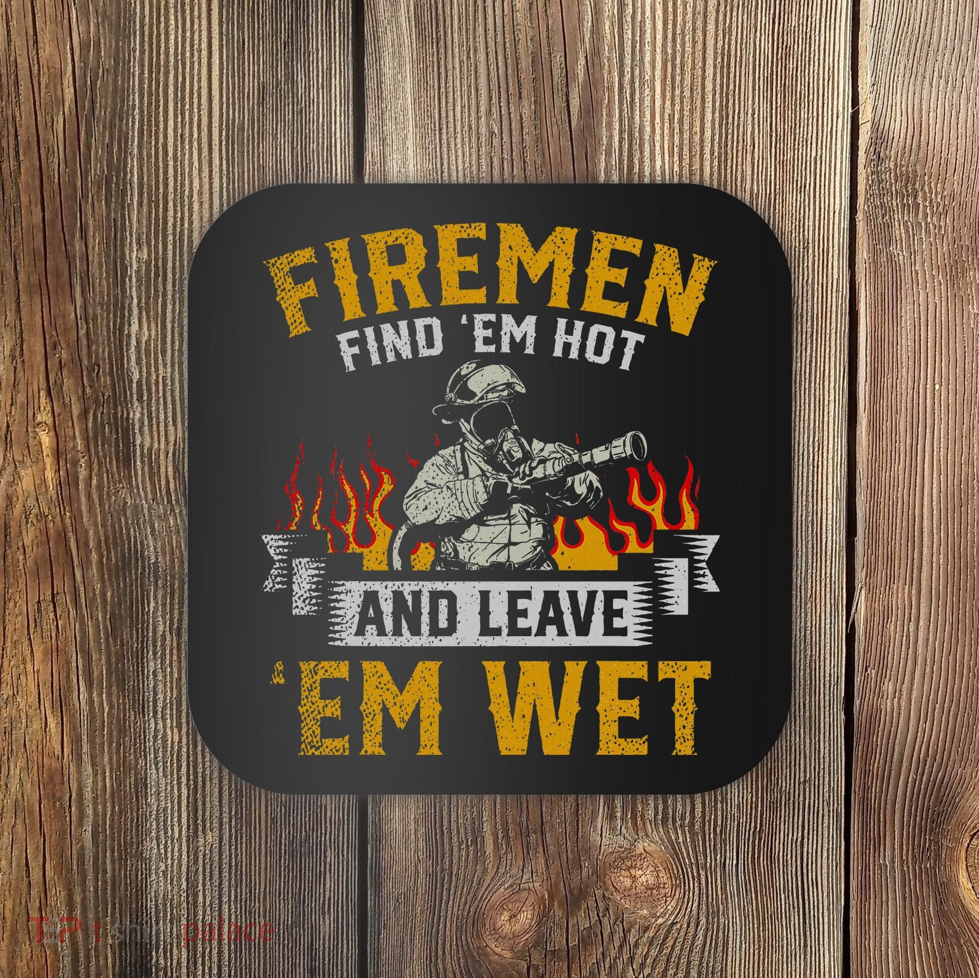 Fireman Find Em Hot And Leave Em Wet Coaster