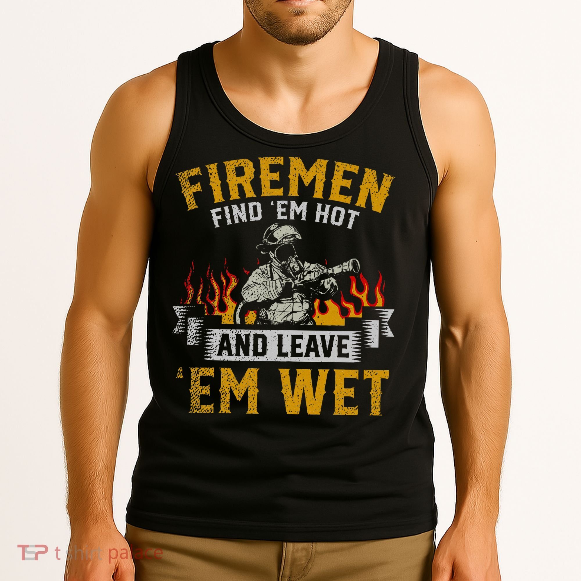 Fireman Find Em Hot And Leave Em Wet Tank Top