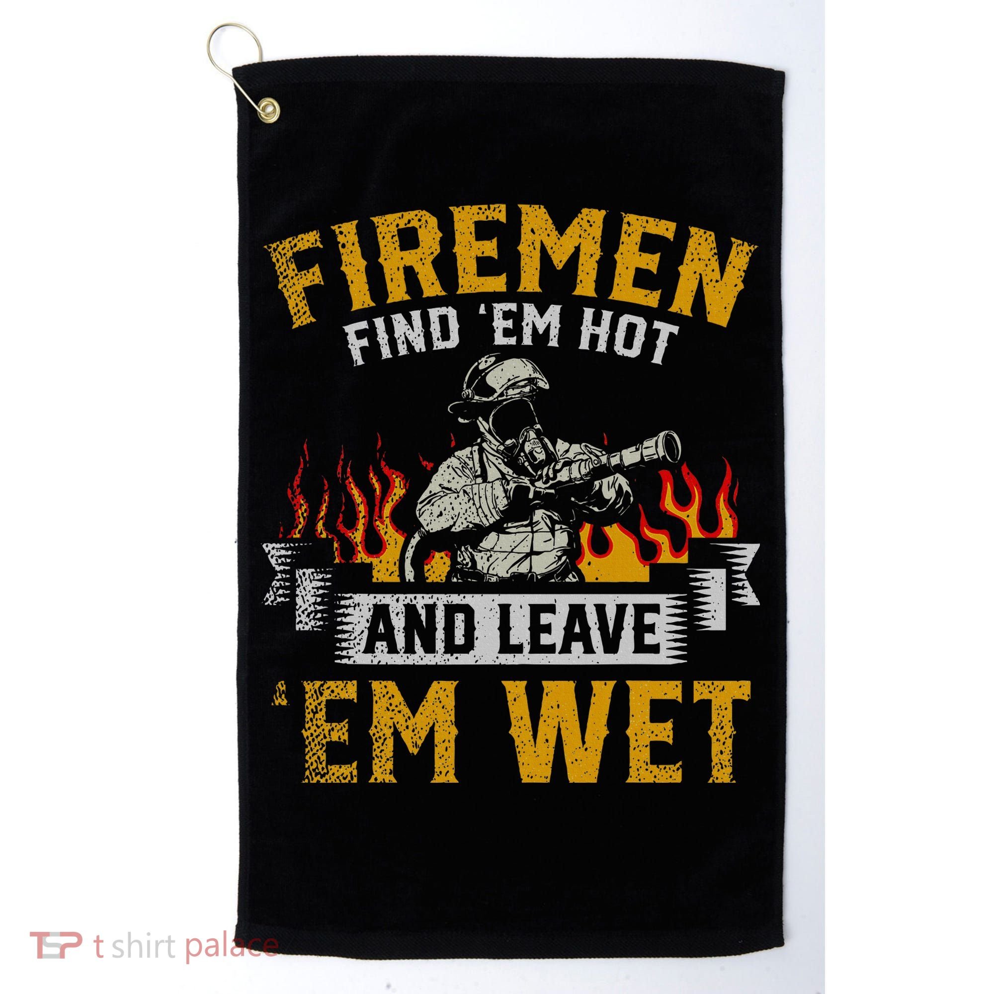 Fireman Find Em Hot And Leave Em Wet Golf Towel