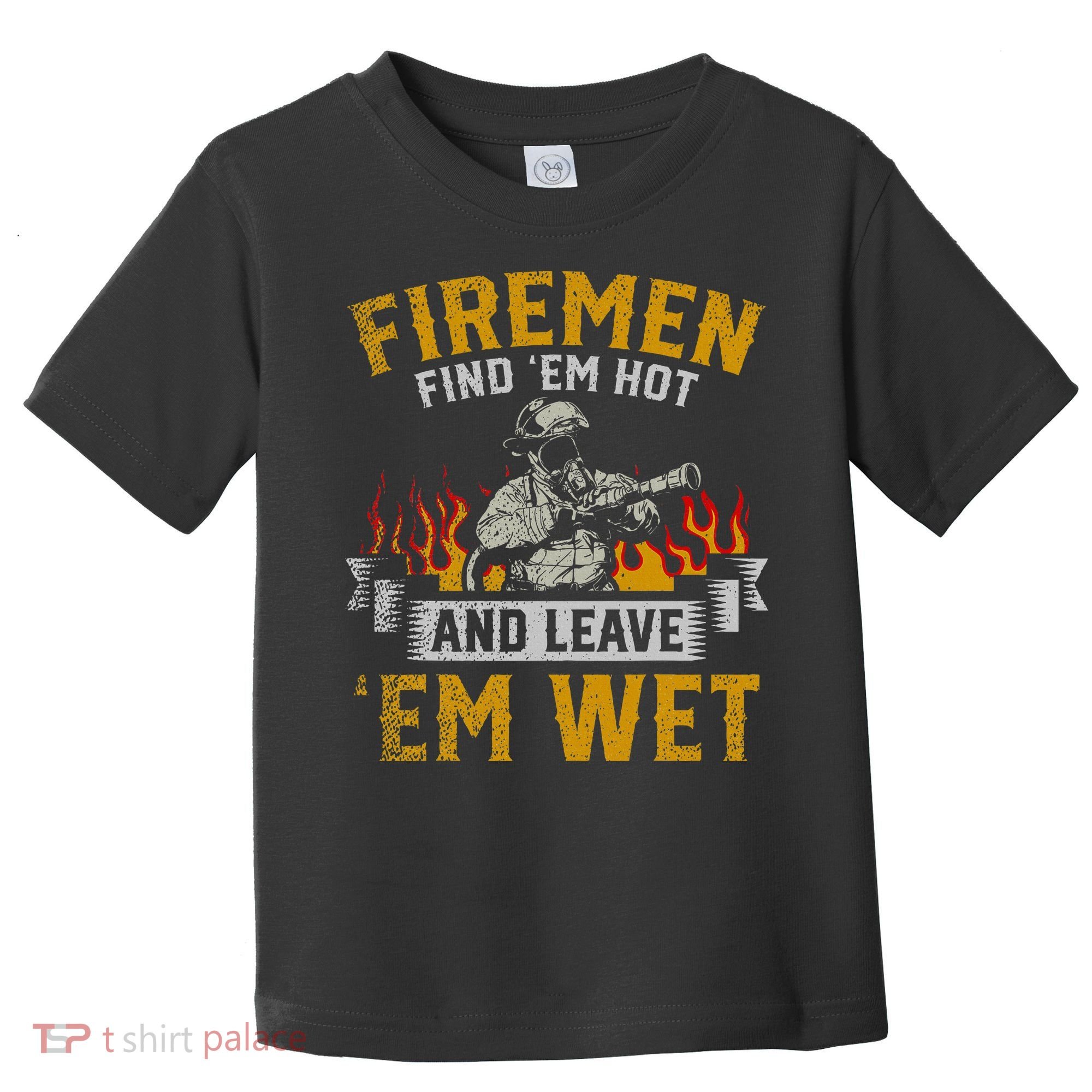 Fireman Find Em Hot And Leave Em Wet Toddler T-Shirt