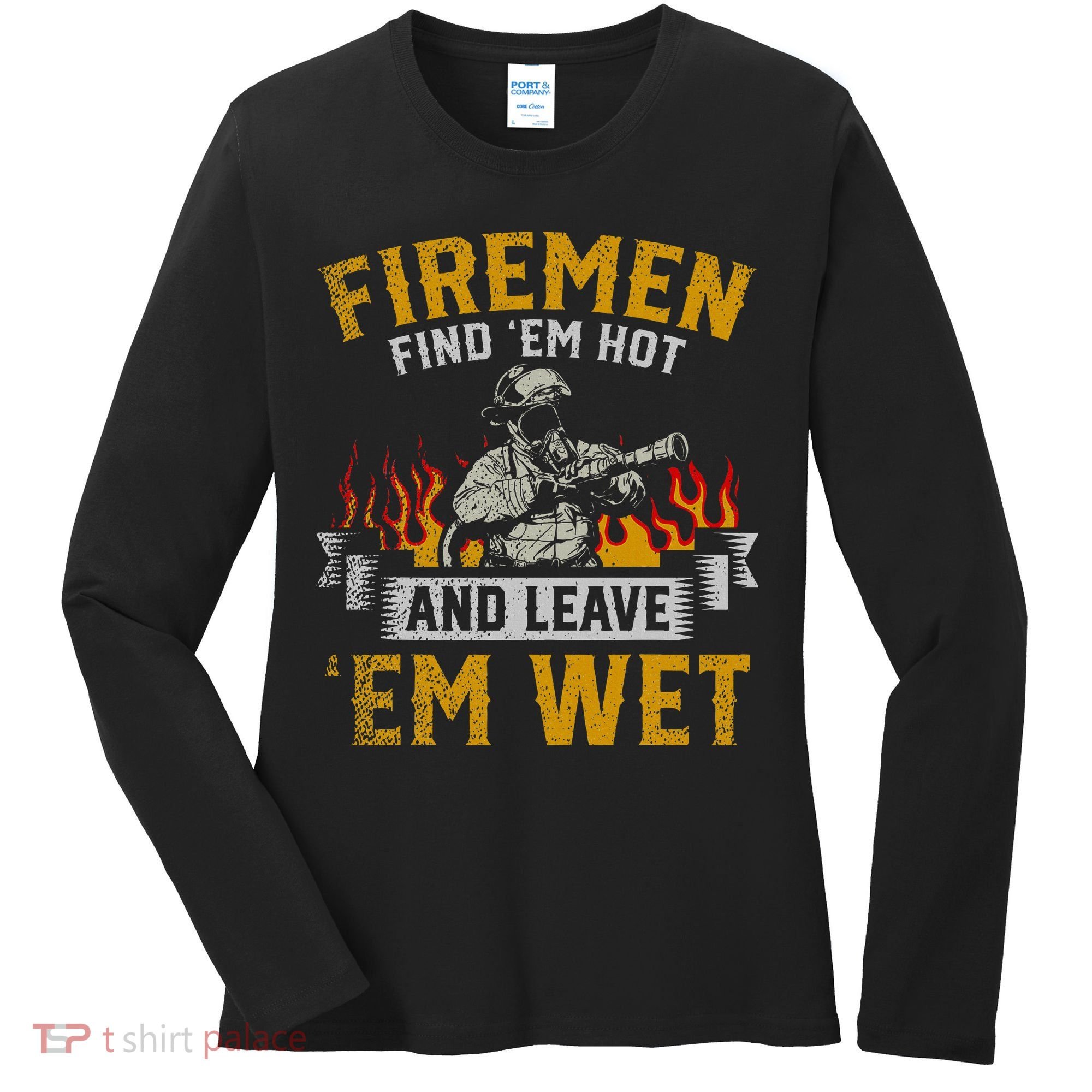 Fireman Find Em Hot And Leave Em Wet Women's Long Sleeve Shirt