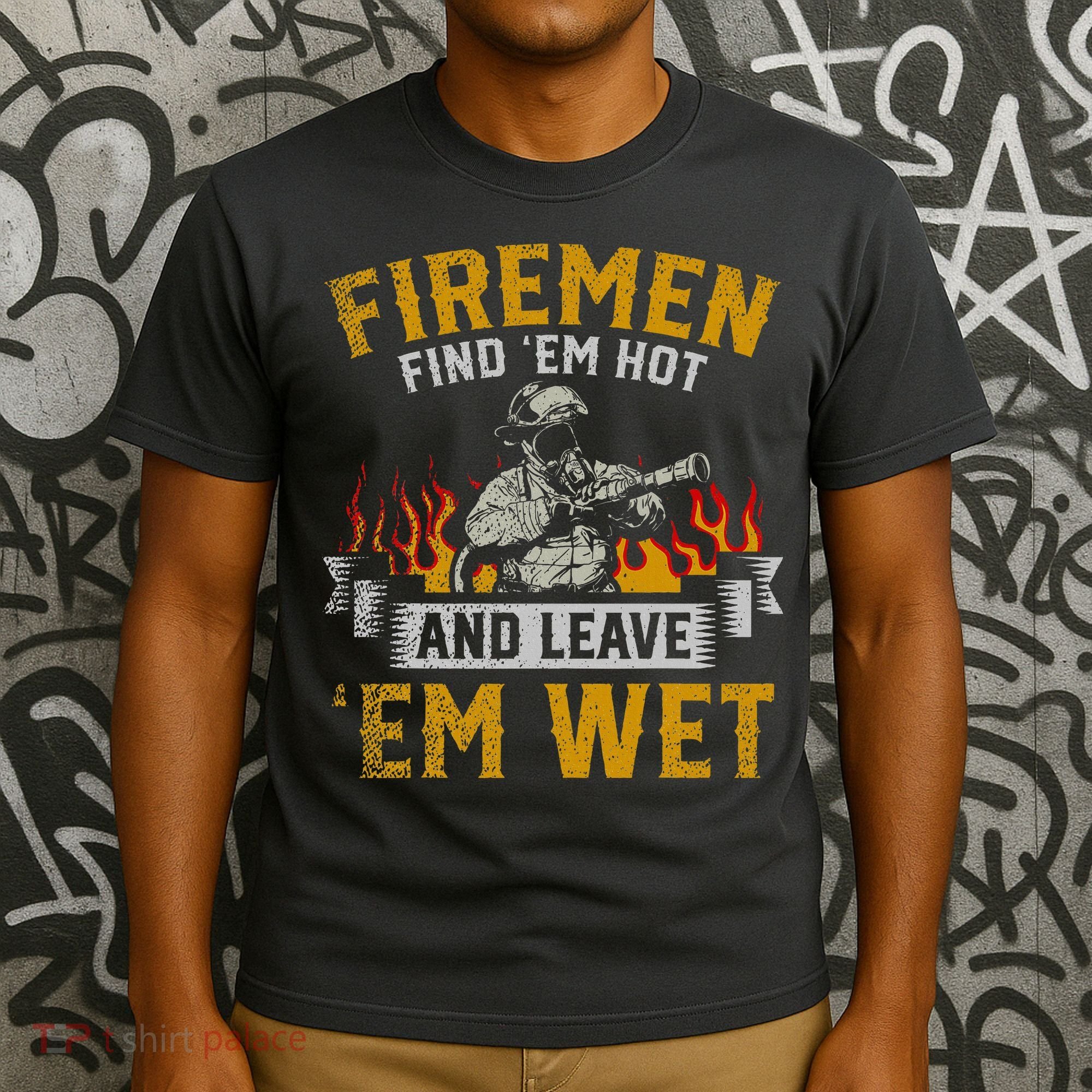 Fireman Find Em Hot And Leave Em Wet T-Shirt