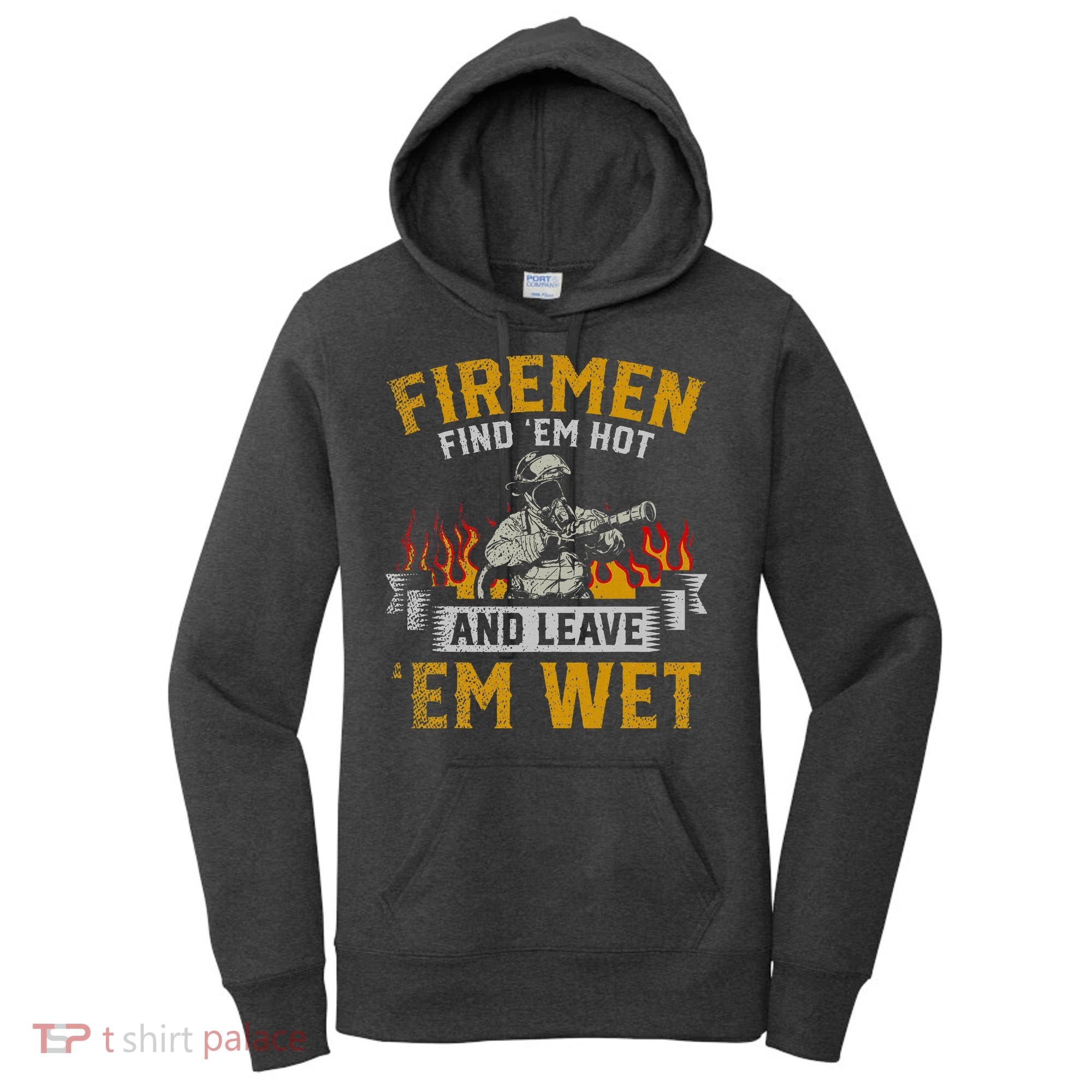 Fireman Find Em Hot And Leave Em Wet Women's Hoodie