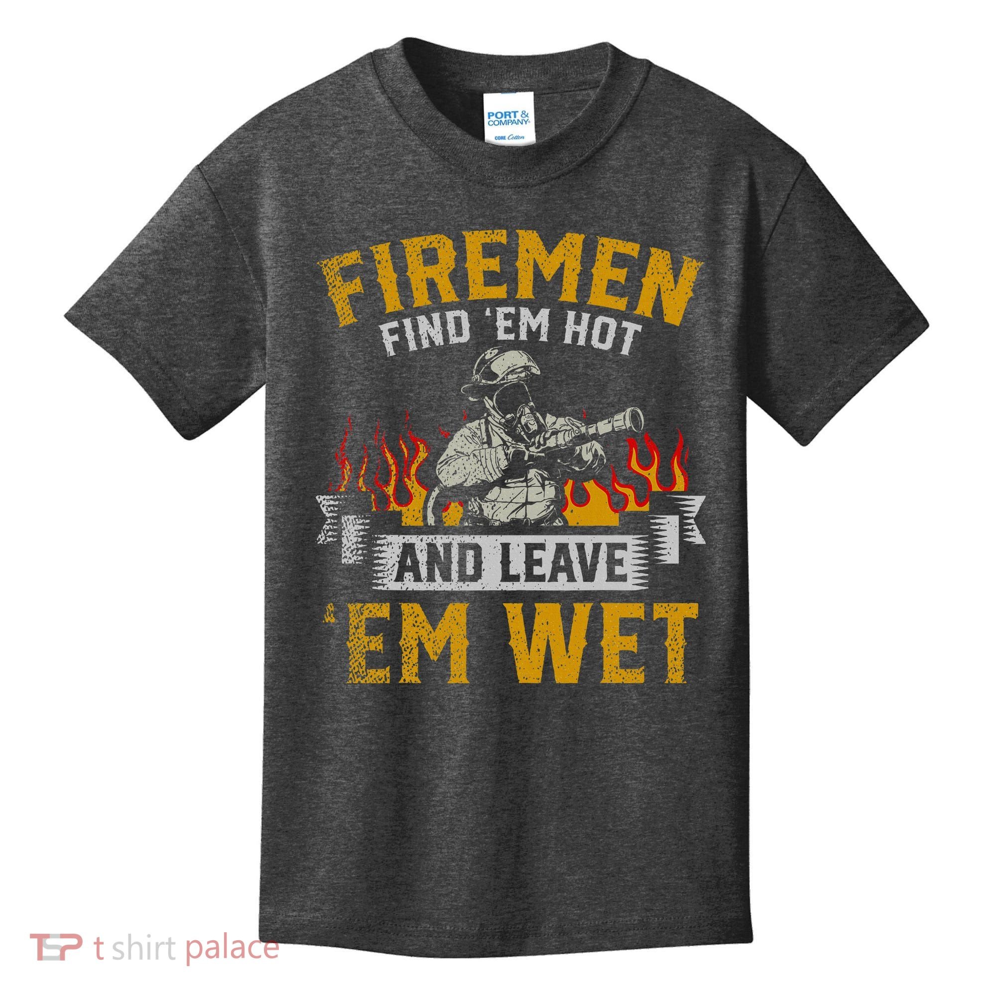 Fireman Find Em Hot And Leave Em Wet Kids T-Shirt