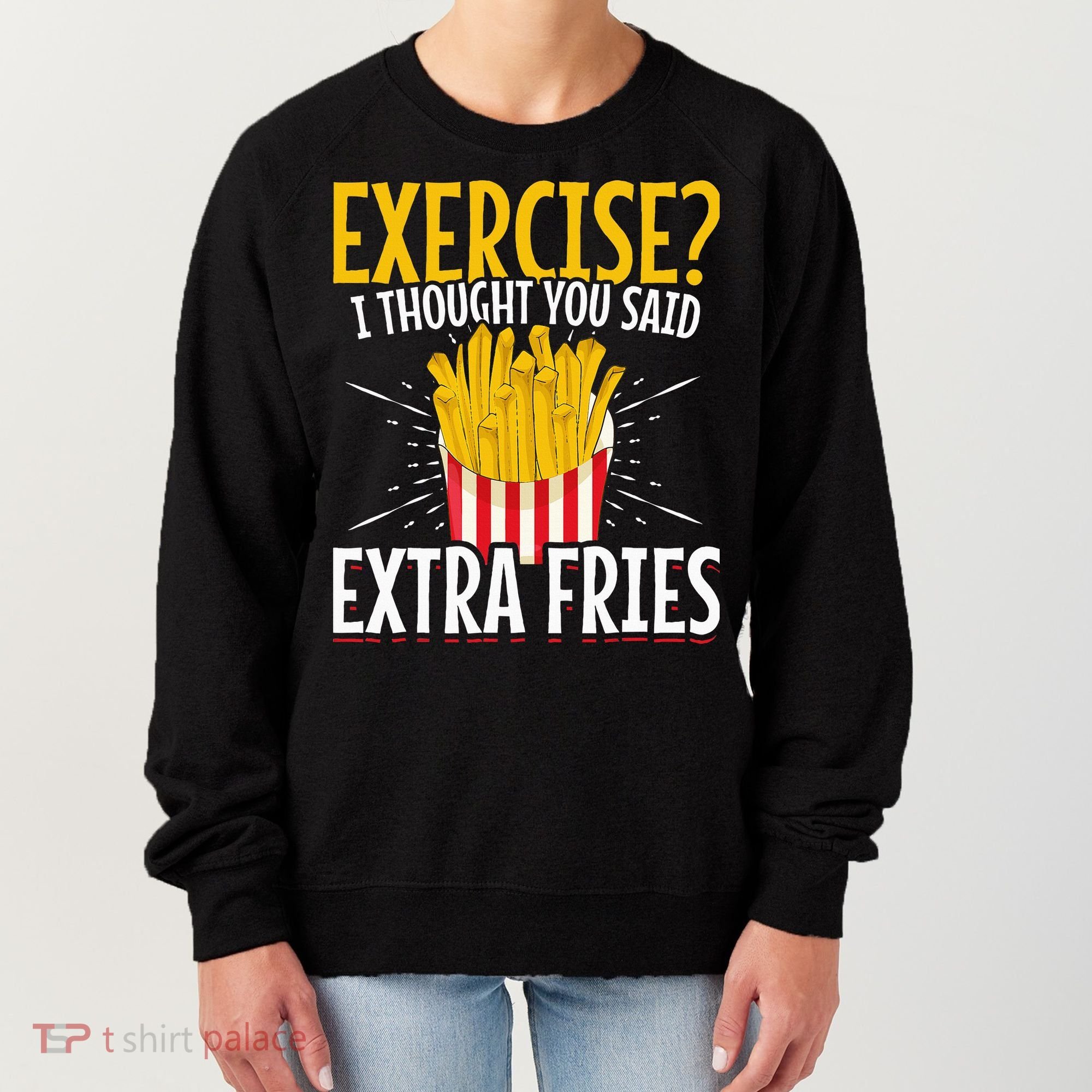 Fast Food Exercise I Thought You Said Extra Fries Women's Sweatshirt