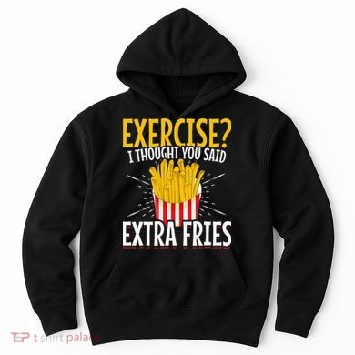 Fast Food Exercise I Thought You Said Extra Fries Hoodie