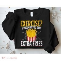 Fast Food Exercise I Thought You Said Extra Fries Sweatshirt thumb 2