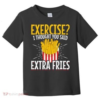 Fast Food Exercise I Thought You Said Extra Fries Toddler T-Shirt