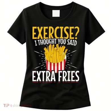Fast Food Exercise I Thought You Said Extra Fries Women's T-Shirt