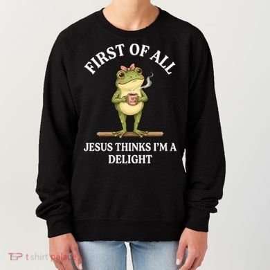 Funny Frog First Of All Jesus Thinks I'm A Delight Women's Sweatshirt