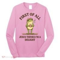 Funny Frog First Of All Jesus Thinks I'm A Delight Long Sleeve Shirt thumb 0