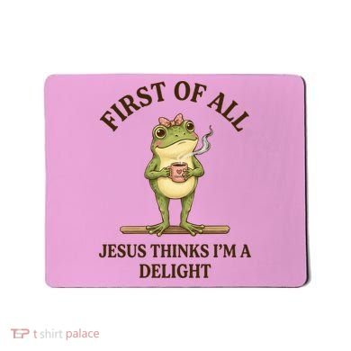 Funny Frog First Of All Jesus Thinks I'm A Delight Mousepad
