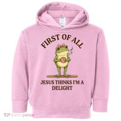 Funny Frog First Of All Jesus Thinks I'm A Delight Toddler Hoodie