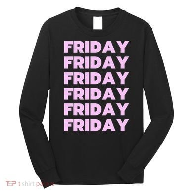 Friday Friday Friday Long Sleeve Shirt