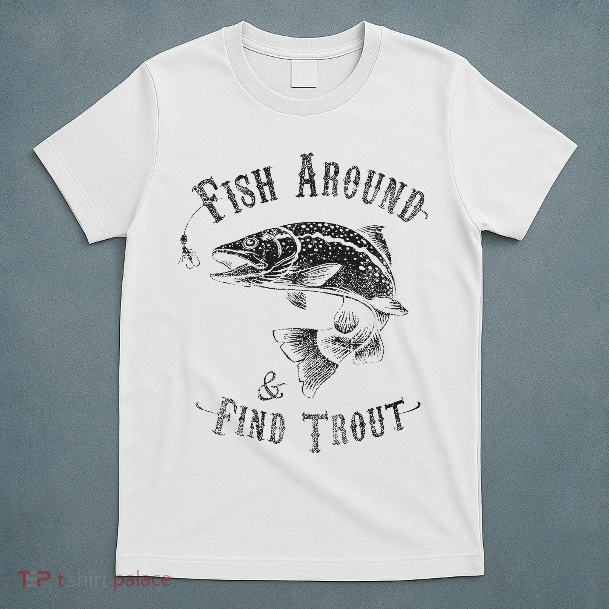 Funny Fishing Fish Around Find Trout T-Shirt