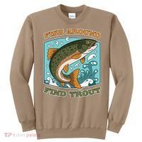 Funny Fishing Fish Around Find Trout Cast Your Line And Sweatshirt thumb 0
