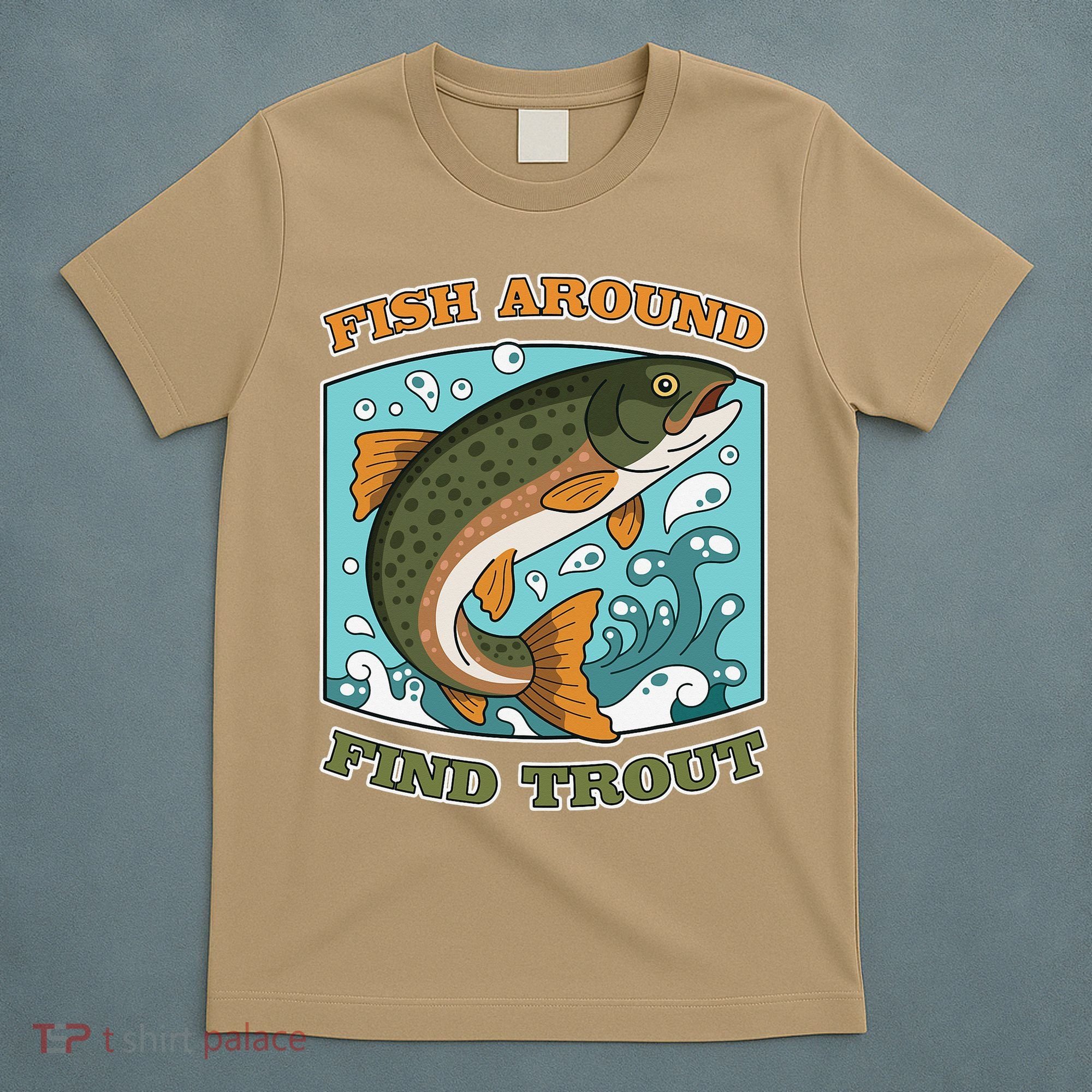 Funny Fishing Fish Around Find Trout Cast Your Line And T-Shirt