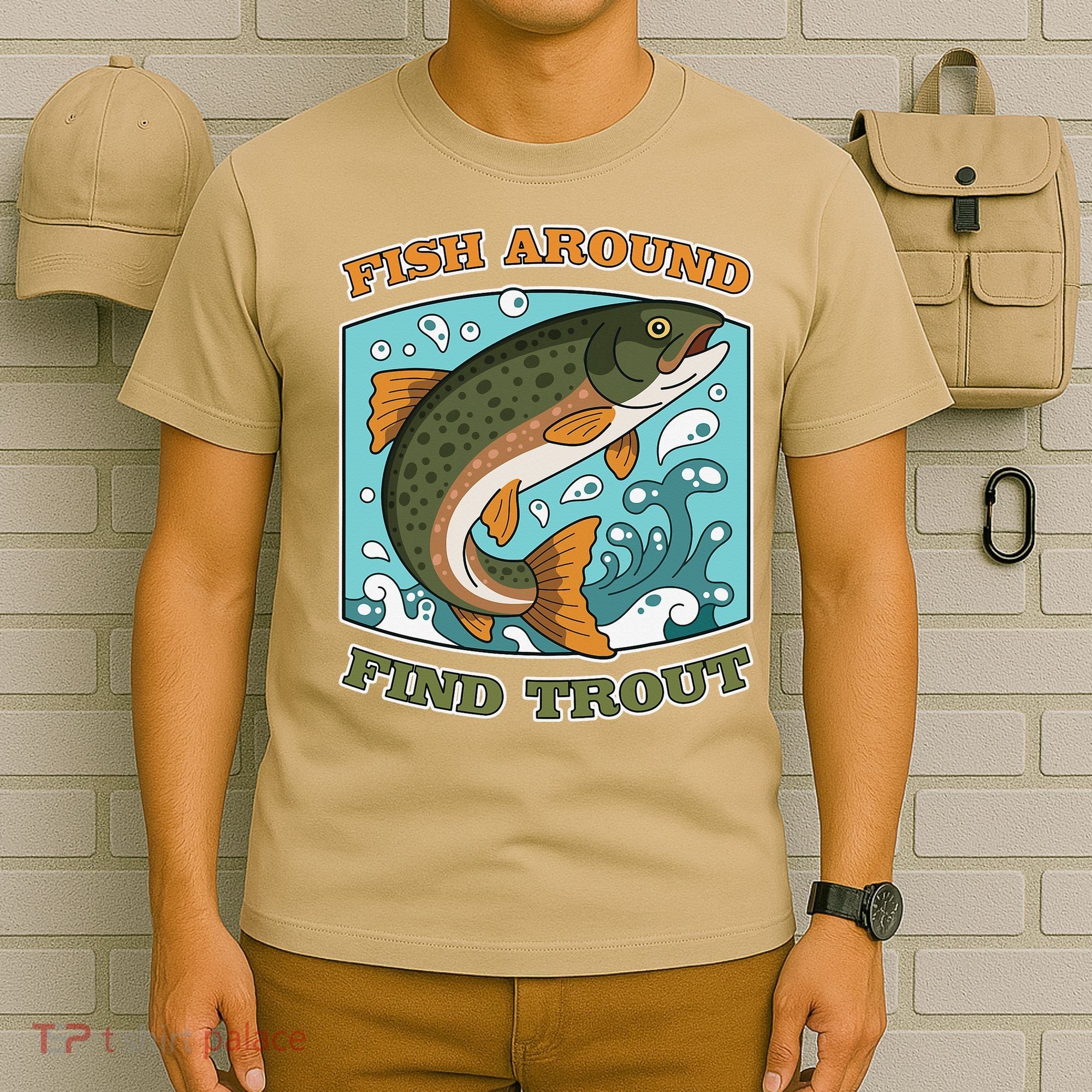 Funny Fishing Fish Around Find Trout Cast Your Line And T-Shirt