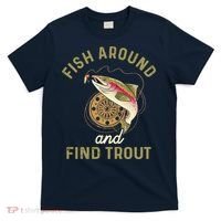 Funny Fishing Fish Around And Find Trout T-Shirt thumb 0