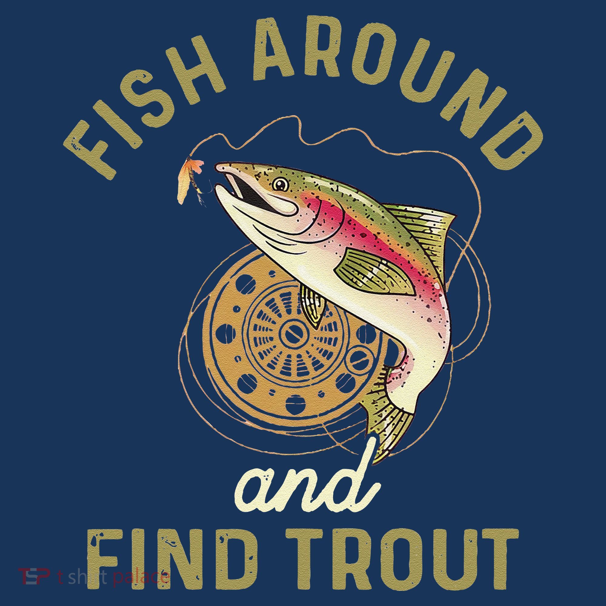Funny Fishing Fish Around And Find Trout T-Shirt