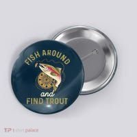Funny Fishing Fish Around And Find Trout Button thumb 0