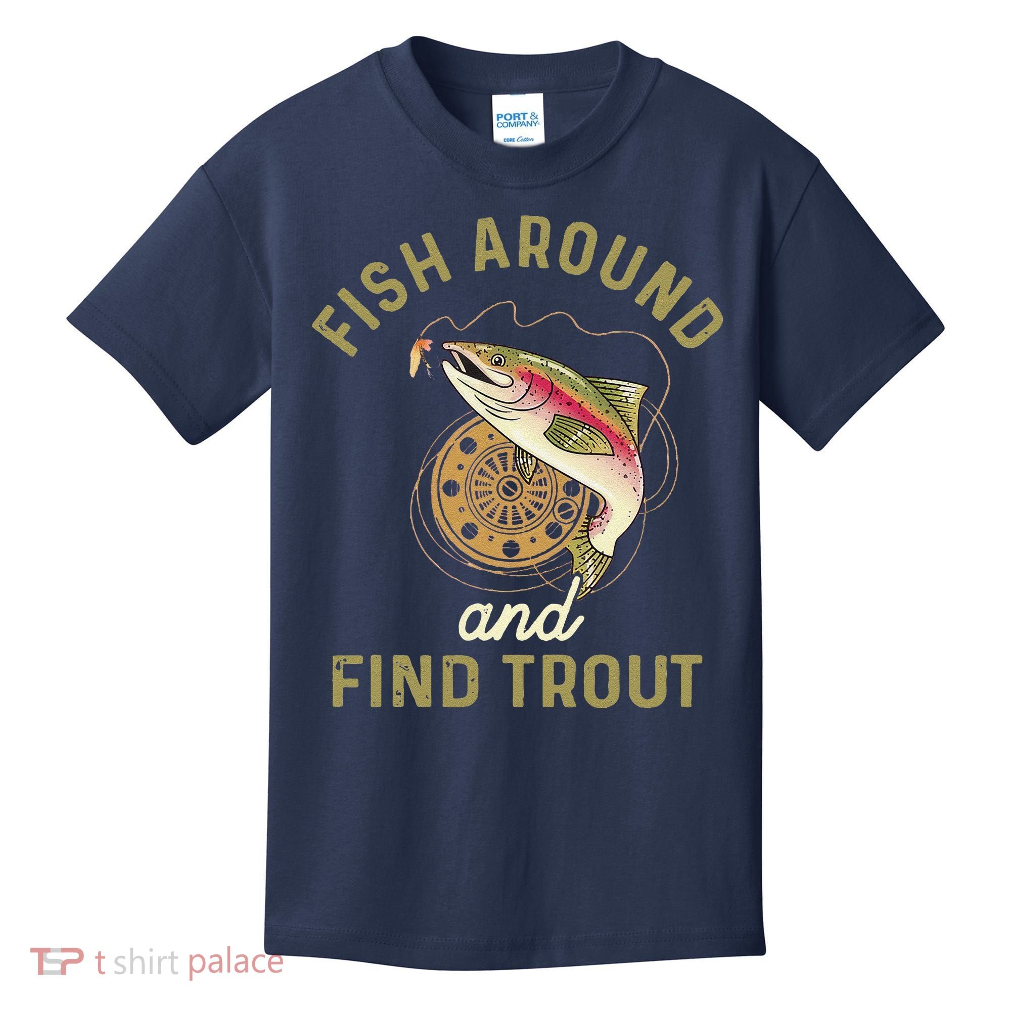 Funny Fishing Fish Around And Find Trout Kids T-Shirt