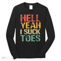 Funny Foot Fetish Sucking Toes Joke Hell Yeah I Suck Toes Long Sleeve Shirt thumb 0