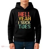Funny Foot Fetish Sucking Toes Joke Hell Yeah I Suck Toes Kids Hoodie thumb 4