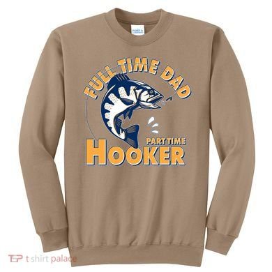 Funny Fishing Full Time Dad Part Time Hooker Sweatshirt