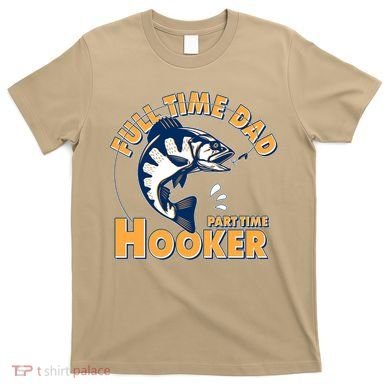Funny Fishing Full Time Dad Part Time Hooker T-Shirt