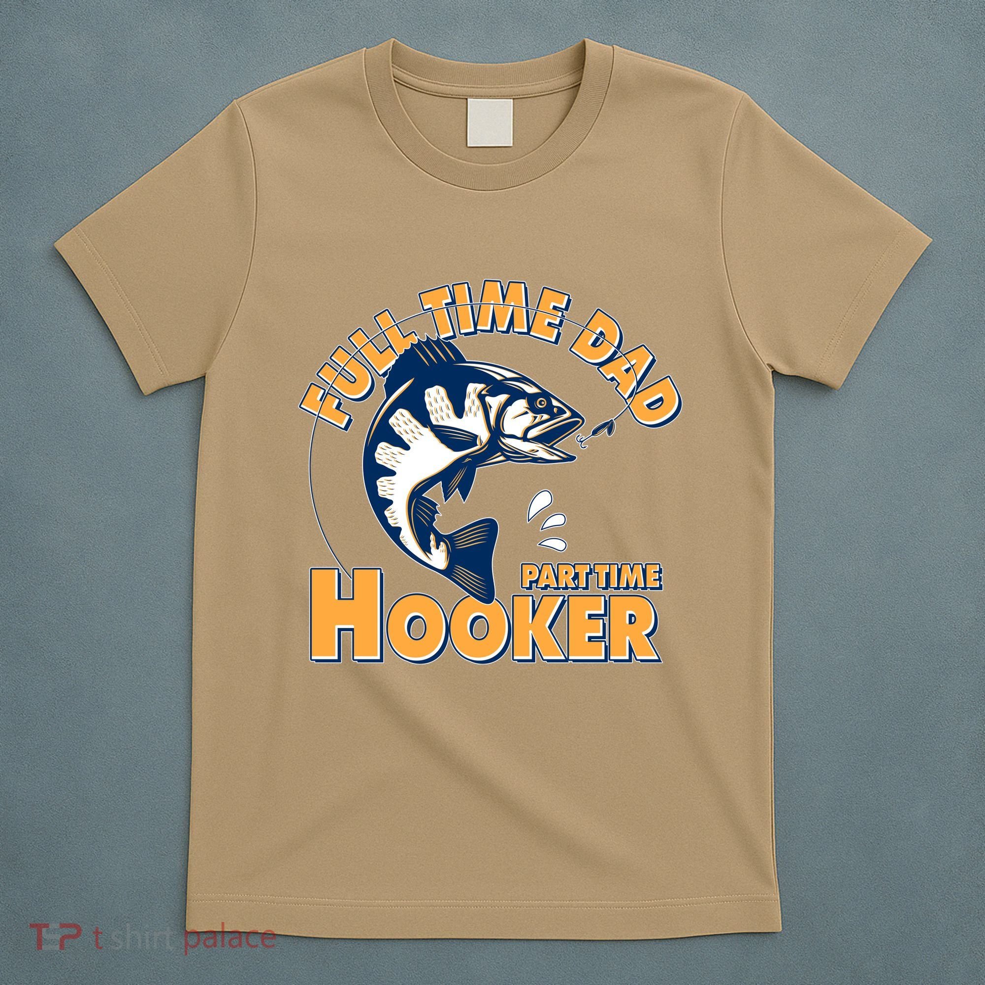 Funny Fishing Full Time Dad Part Time Hooker T-Shirt