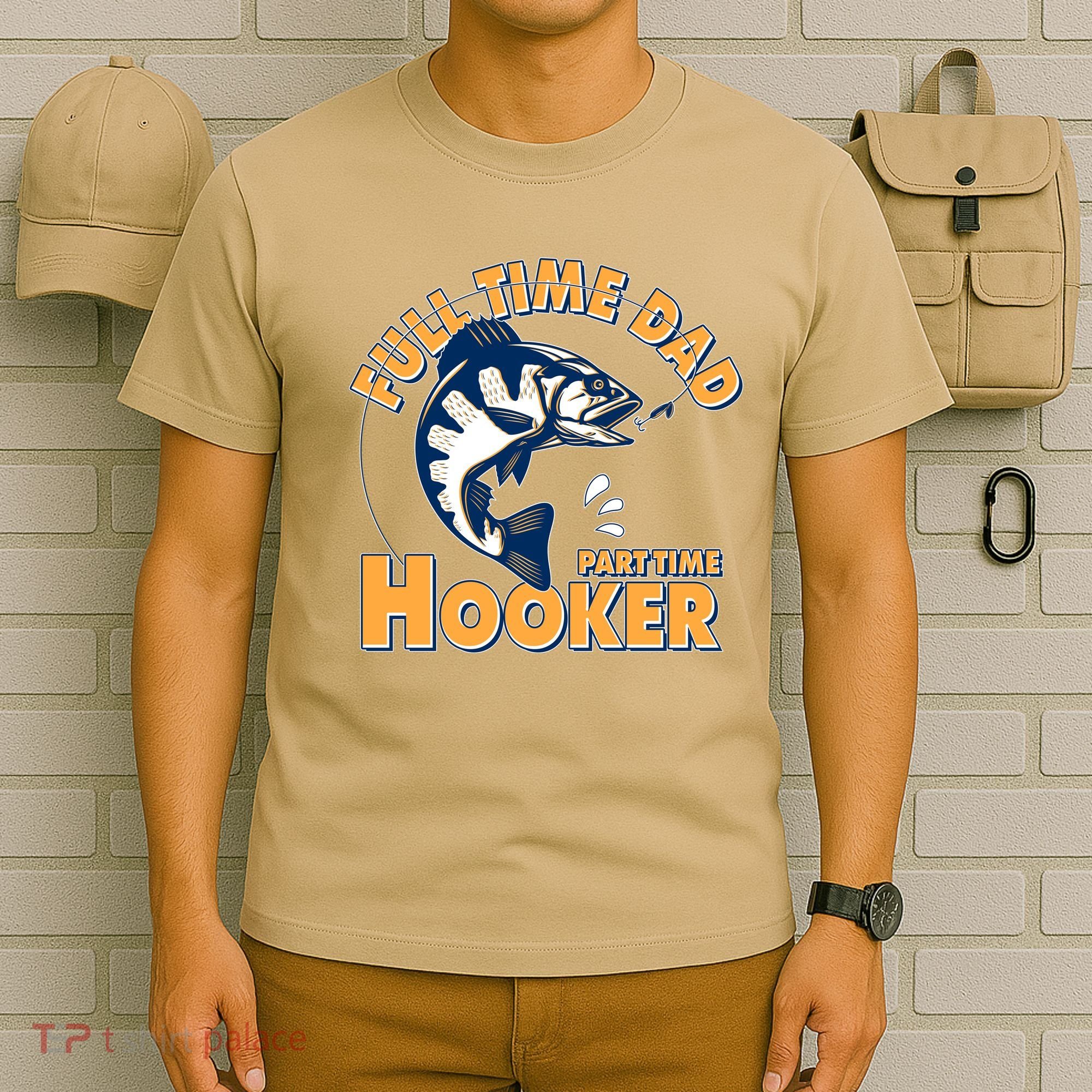 Funny Fishing Full Time Dad Part Time Hooker T-Shirt