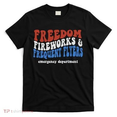Freedom Fireworks & Frequent Flyers Emergency Department T-Shirt