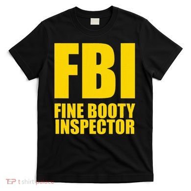 Funny Fbi Fine Booty Inspector T-Shirt