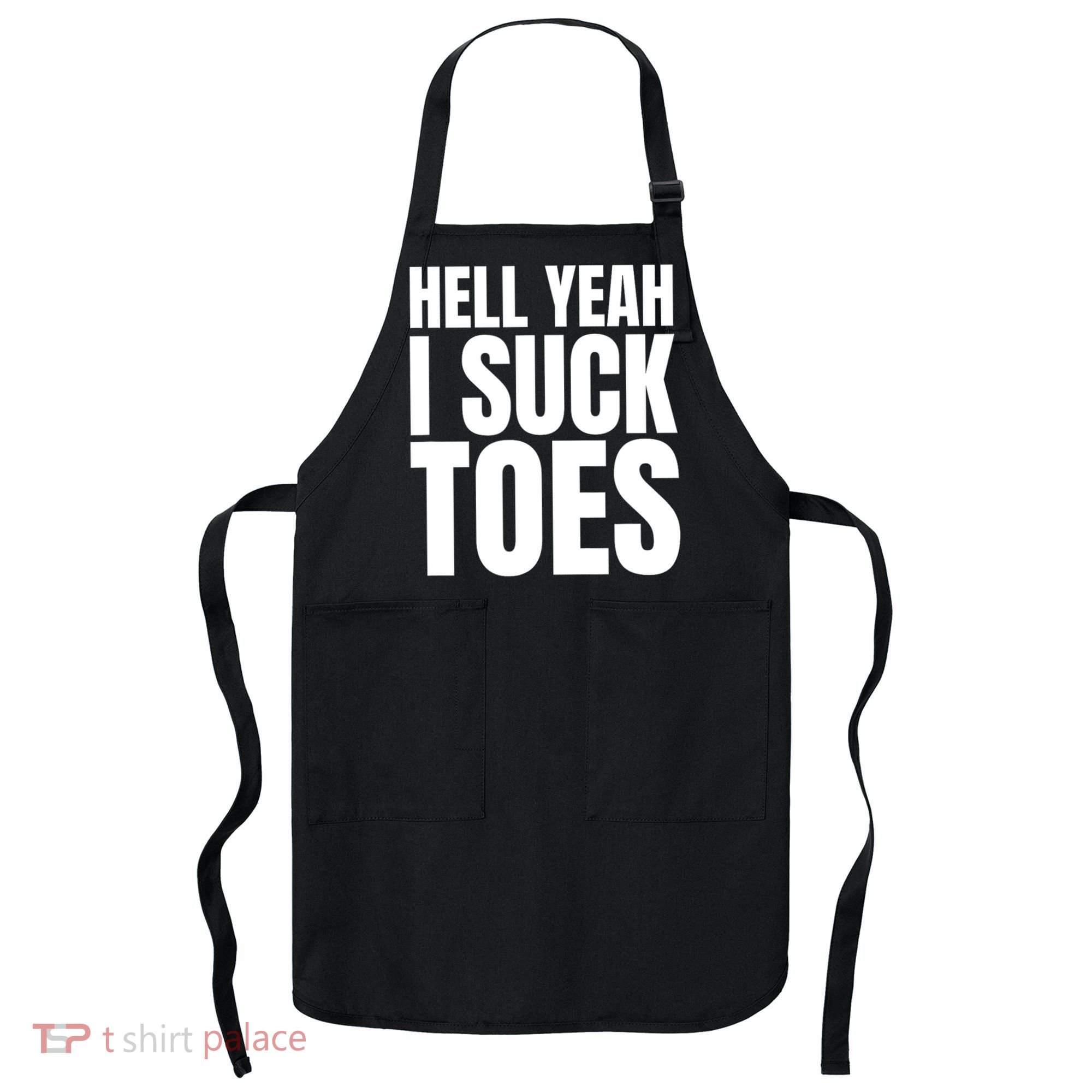 Funny Foot Fetish Sucking Toes Joke Hell Yeah I Suck Toes Apron