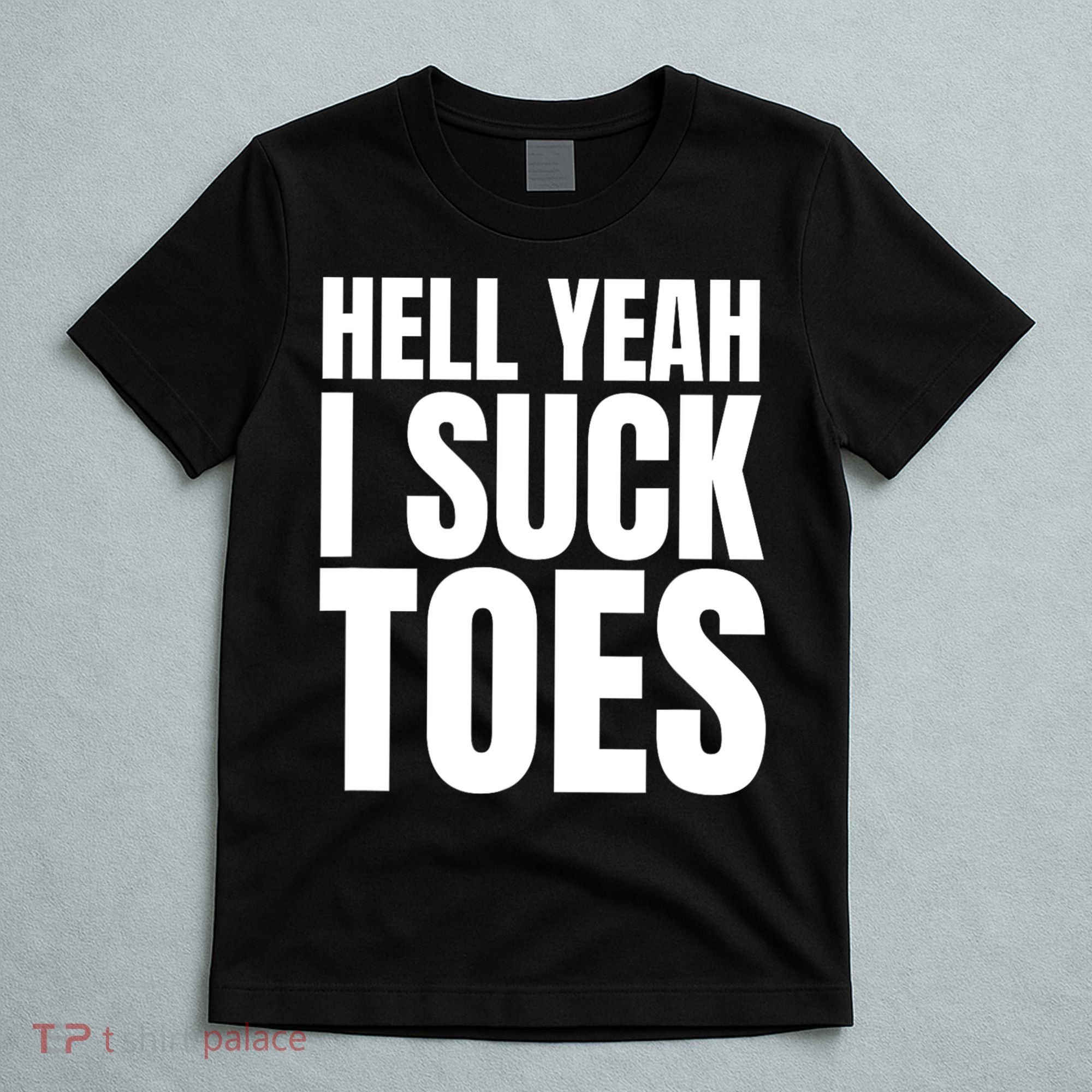 Funny Foot Fetish Sucking Toes Joke Hell Yeah I Suck Toes T-Shirt