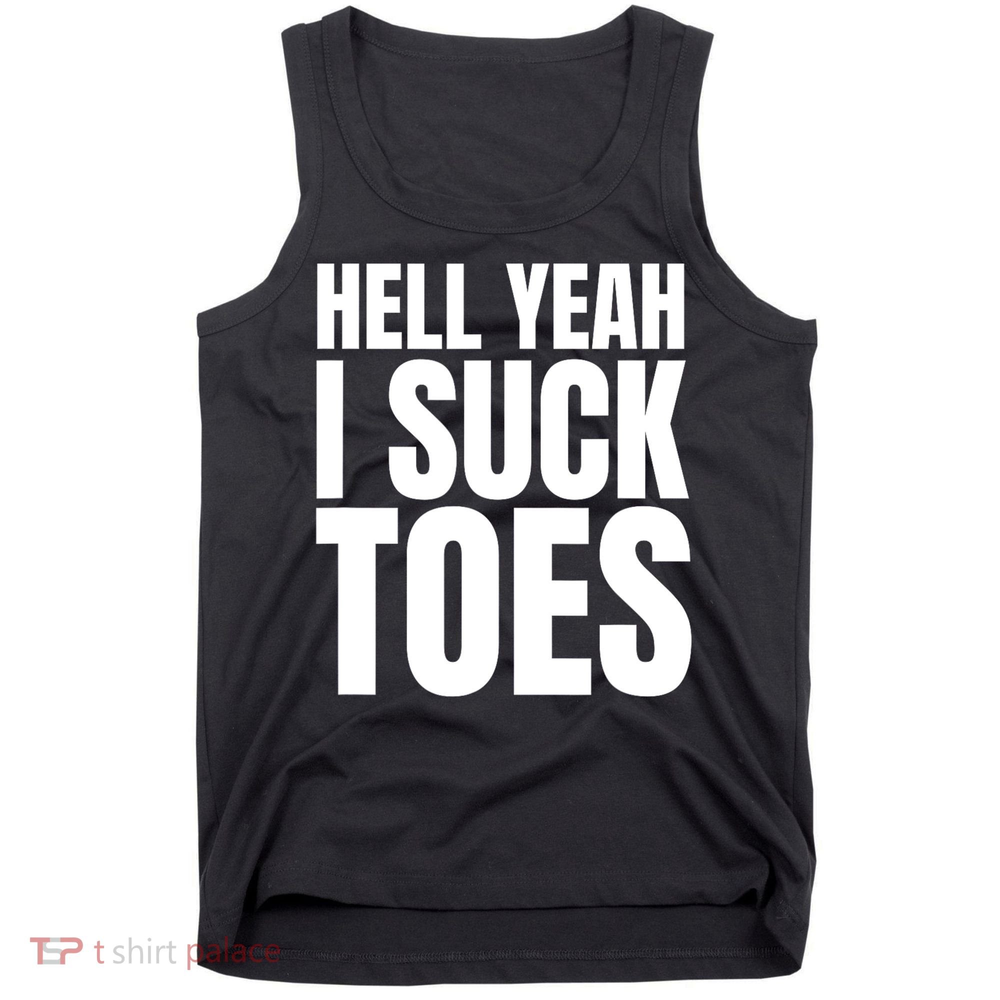 Funny Foot Fetish Sucking Toes Joke Hell Yeah I Suck Toes Tank Top