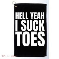 Funny Foot Fetish Sucking Toes Joke Hell Yeah I Suck Toes Golf Towel thumb 0
