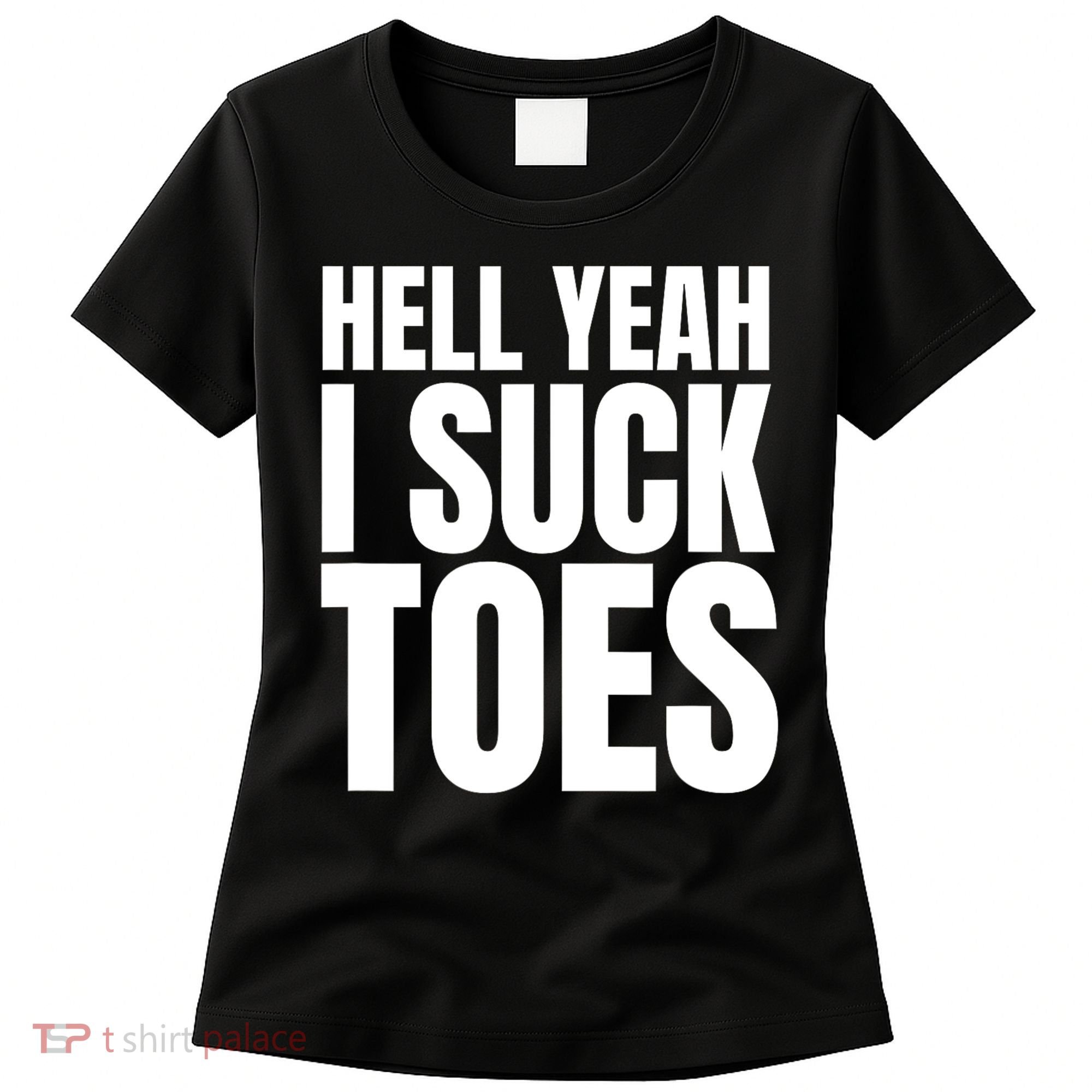 Funny Foot Fetish Sucking Toes Joke Hell Yeah I Suck Toes Women's T-Shirt