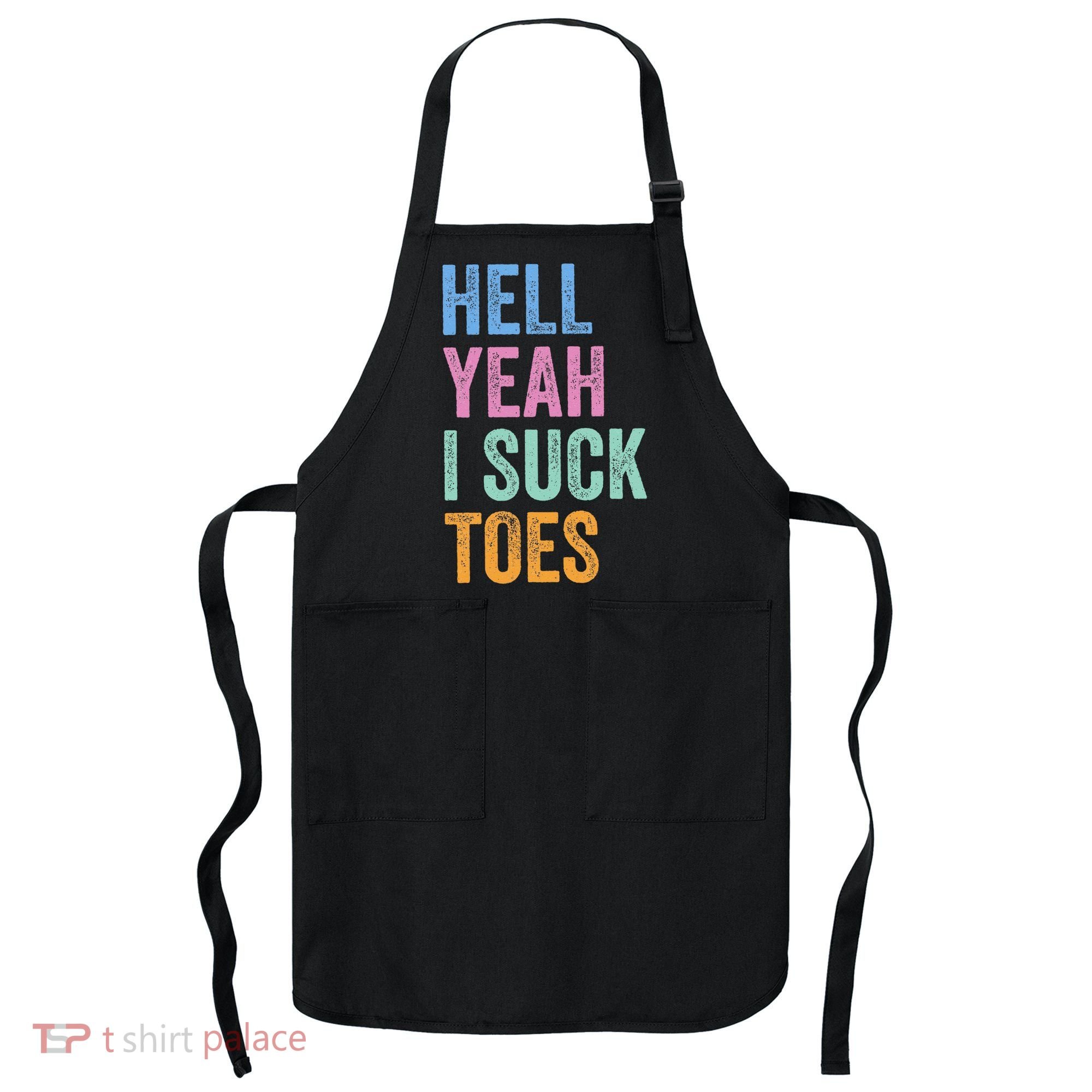 Funny Foot Fetish Sucking Toes Joke Hell Yeah I Suck Toes Apron