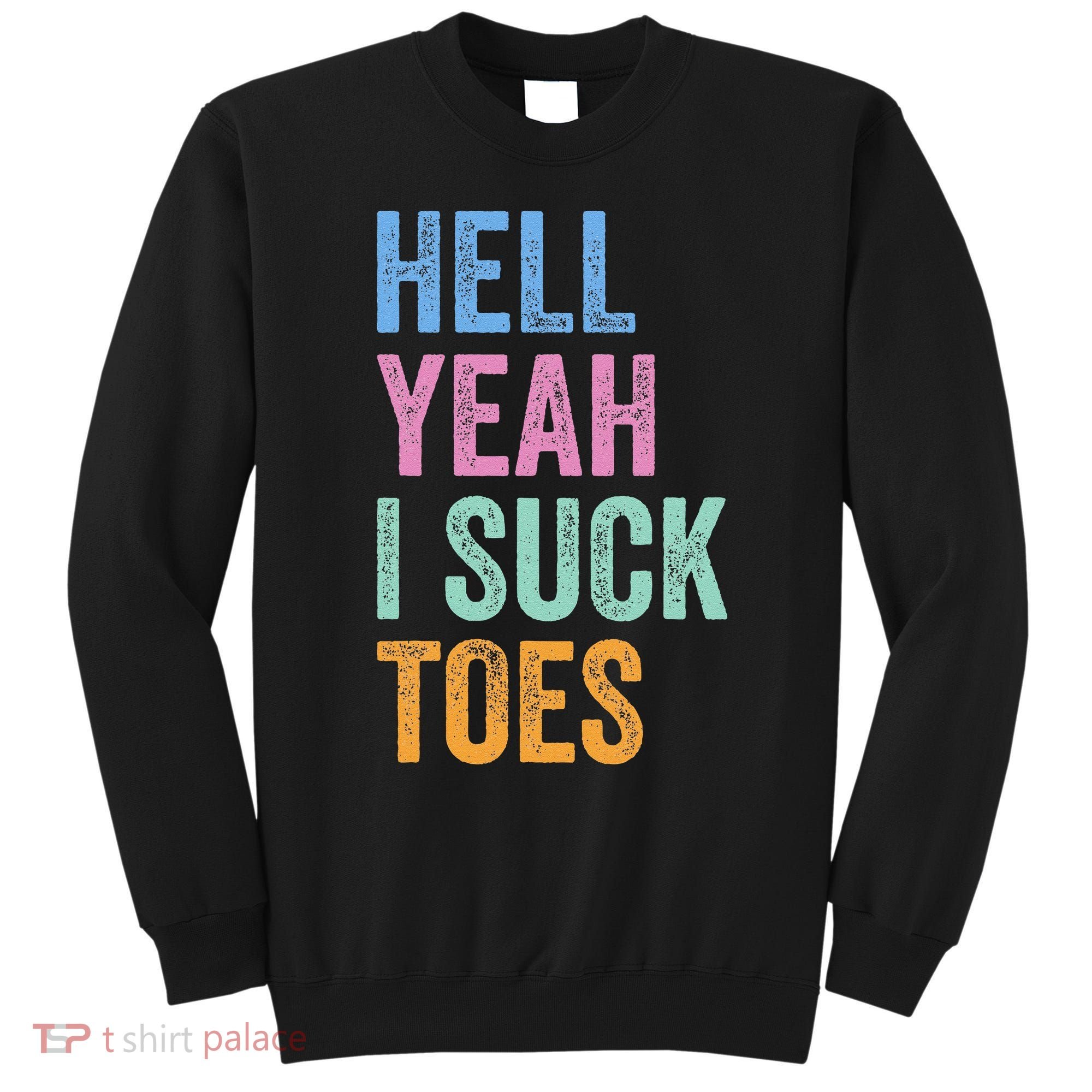 Funny Foot Fetish Sucking Toes Joke Hell Yeah I Suck Toes Sweatshirt