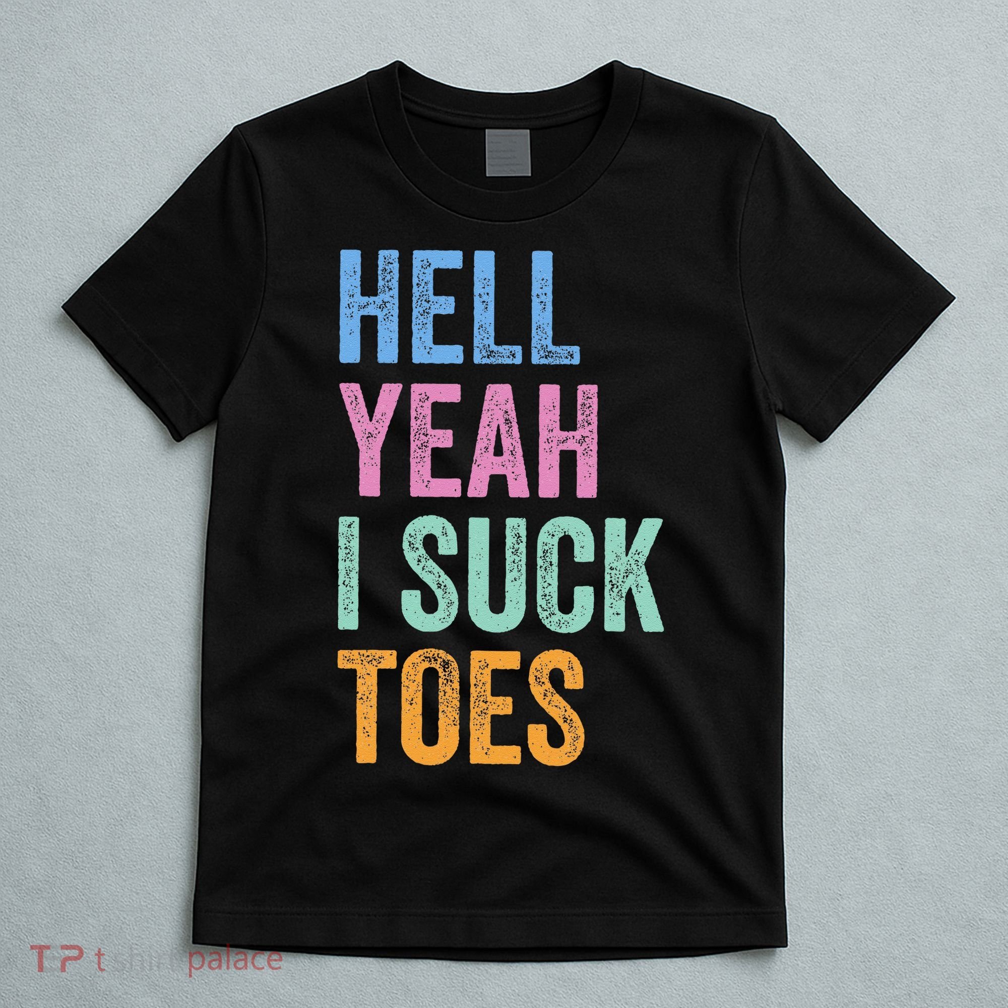 Funny Foot Fetish Sucking Toes Joke Hell Yeah I Suck Toes T-Shirt