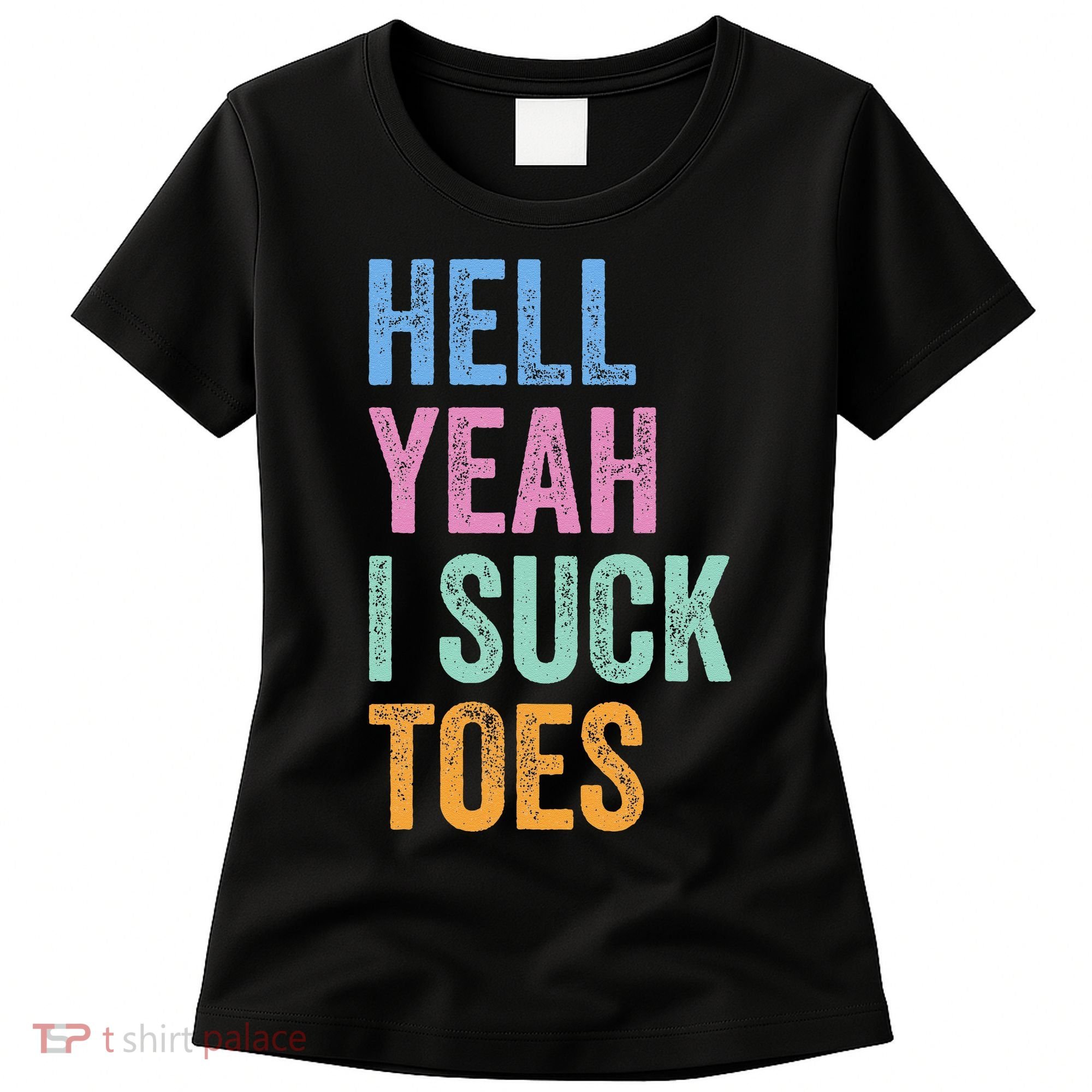 Funny Foot Fetish Sucking Toes Joke Hell Yeah I Suck Toes Women's T-Shirt