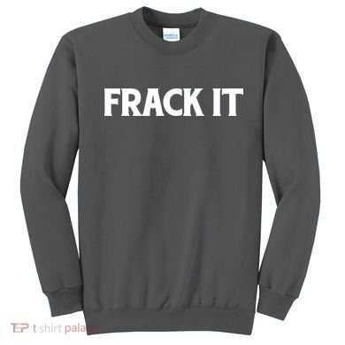 Funny Fracking Sweatshirt