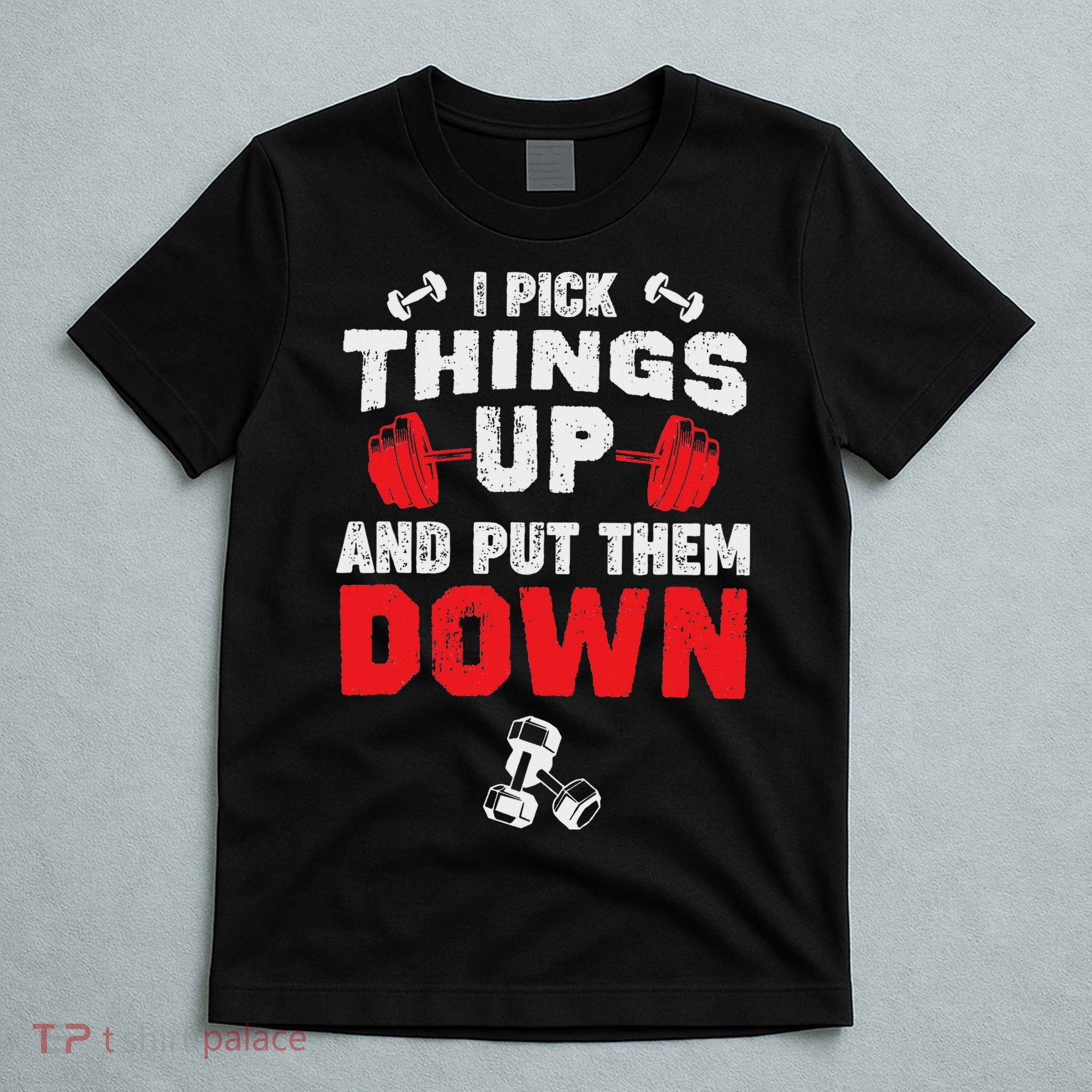 Funny Fitness Gym I Pick Things Up And Put Them Down T-Shirt